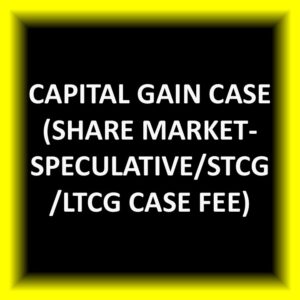 Capital Gain Case (Share Market- SPECULATIVE/STCG/LTCG CASE Fee)