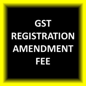 GST Registration Amendment Fee